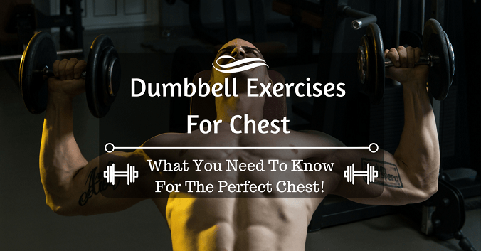Dumbbell Exercises For Chest: What You Need To Know For The Perfect Chest!