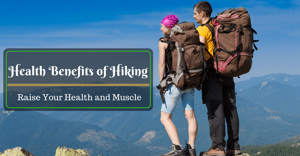 Health Benefits of Hiking: Raise Your Health and Muscle