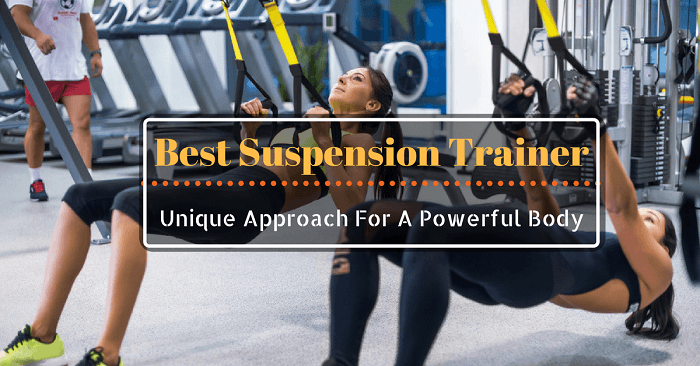 Best Suspension Trainer: Unique Approach For A Powerful Body