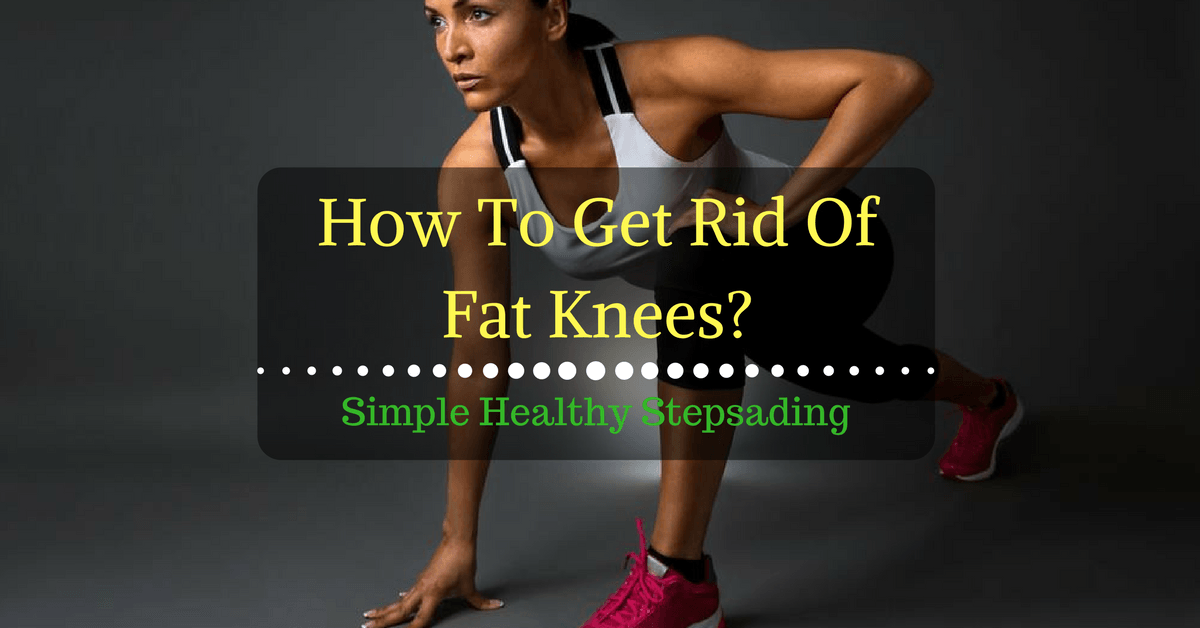 How To Get Rid Of Fat Knees