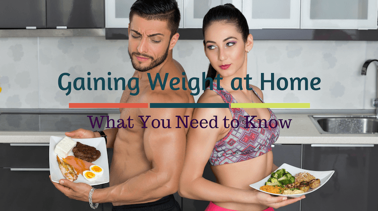 GAINING WEIGHT AT HOME – WHAT YOU NEED TO KNOW